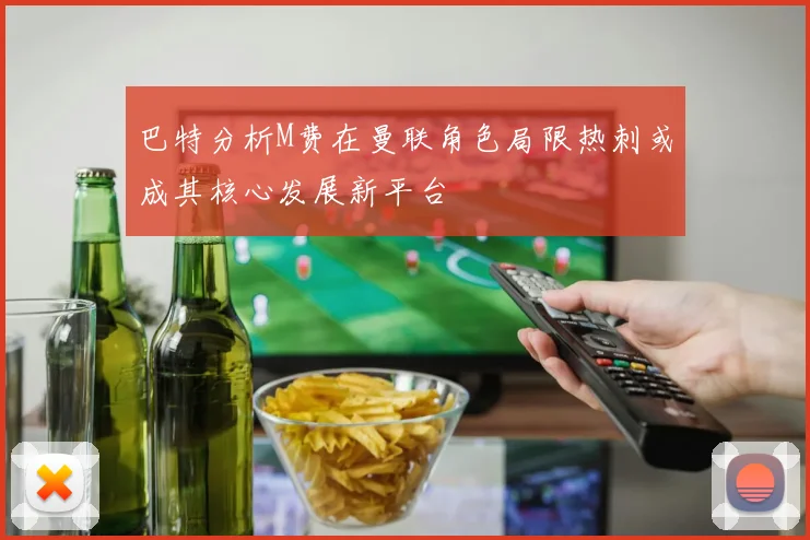 巴特分析M费在曼联角色局限热刺或成其核心发展新平台