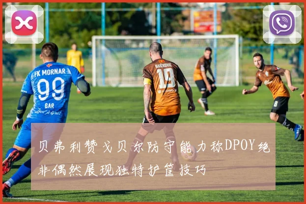 贝弗利赞戈贝尔防守能力称DPOY绝非偶然展现独特护筐技巧