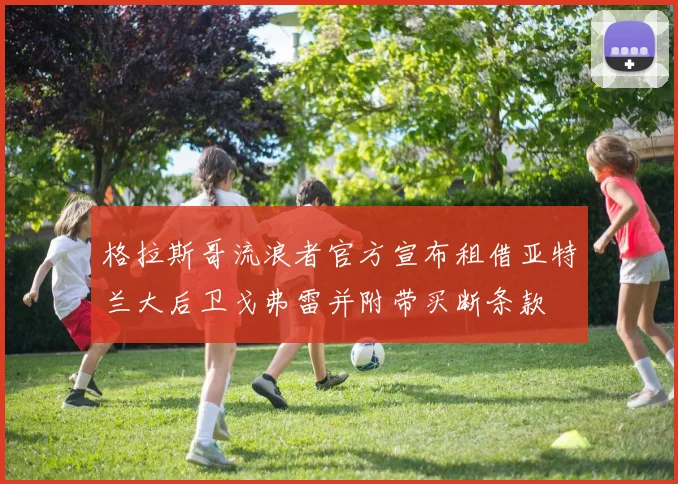 格拉斯哥流浪者官方宣布租借亚特兰大后卫戈弗雷并附带买断条款